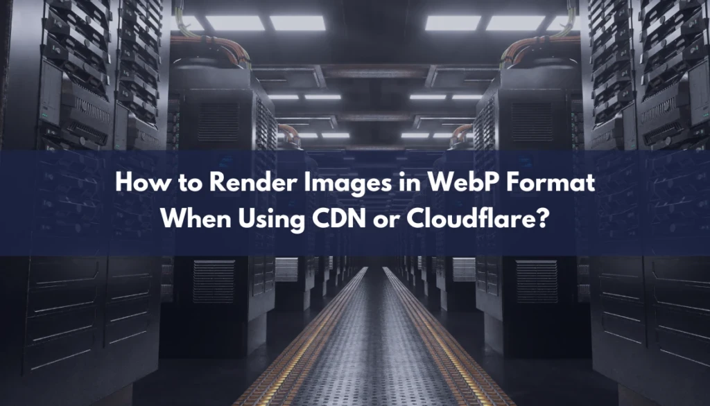 How to Render Images in WebP Format When Using CDN or Cloudflare